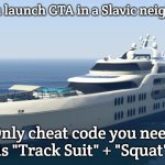 Galaxy Super Yacht | When you launch GTA in a Slavic neighborhood; Only cheat code you need is "Track Suit" + "Squat" | image tagged in galaxy super yacht,slavic gta | made w/ Imgflip meme maker