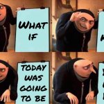 What Would You Do If Today Was Your Last Day? | What if; you knew; today was going to be; your last day? | image tagged in memes,gru's plan,laugh,love,thankful,appreciation | made w/ Imgflip meme maker