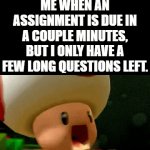 AHHHHHH! | ME WHEN AN ASSIGNMENT IS DUE IN A COUPLE MINUTES, BUT I ONLY HAVE A FEW LONG QUESTIONS LEFT. | image tagged in gifs,school | made w/ Imgflip video-to-gif maker