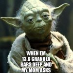 Worst feeling ever | WHEN I’M 13.6 GRANOLA BARS DEEP AND MY MOM ASKS WHAT I WANT FROM JIMMY JOHN’S | image tagged in memes,star wars yoda | made w/ Imgflip meme maker