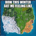 The US rn | HOW THIS WINTER GOT ME FEELING LIKE | image tagged in fortnite map | made w/ Imgflip meme maker