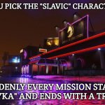 Slavic Vanilla Unicorn | WHEN YOU PICK THE "SLAVIC" CHARACTER IN GTA; SUDDENLY EVERY MISSION STARTS WITH "CYKA" AND ENDS WITH A TRACKSUIT | image tagged in slavic vanilla unicorn,slavic gta | made w/ Imgflip meme maker