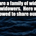 souls | We are a family of widows & widowers.  Here we are allowed to share our souls. | image tagged in dark waters | made w/ Imgflip meme maker