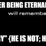 Will remember that | PATRICK AFTER BEING ETERNALLY BANISHED; "I'M SORRY" {HE IS NOT; HE'S LYING} | image tagged in will remember that | made w/ Imgflip meme maker
