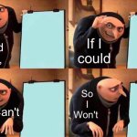 Gru's Plan | I would
write, If I
could; So
I
Won't; Marko; But I Can't | image tagged in memes,gru's plan | made w/ Imgflip meme maker