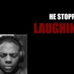 He stopped laughing meme