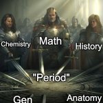 Useful word ngl | Math; Chemistry; History; "Period"; Anatomy; Gen Z slang | image tagged in knights of the round table,period,words,double meaning | made w/ Imgflip meme maker