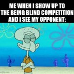 tragic | ME WHEN I SHOW UP TO THE BEING BLIND COMPETITION AND I SEE MY OPPONENT: | image tagged in gifs,memes,funny,spongebob,squidward,sad | made w/ Imgflip video-to-gif maker