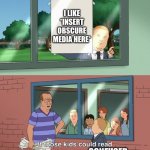 Happens every time. | I LIKE *INSERT OBSCURE MEDIA HERE*; CONFUSED | image tagged in if those kids could read they'd be very upset,one does not simply | made w/ Imgflip meme maker