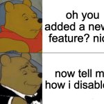 ai ruins the internet | oh you added a new ai feature? nice. now tell me how i disable it. | image tagged in memes,tuxedo winnie the pooh,artificial intelligence,internet | made w/ Imgflip meme maker