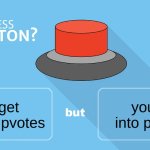 would you? | you go into poverty; You get  20,000 upvotes | image tagged in would you press the button,memes,poverty | made w/ Imgflip meme maker