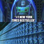 Every book | “#1 NEW YORK TIMES BESTSELLER” | image tagged in buzz lightyear clones,funny,book,new york times,oh wow are you actually reading these tags | made w/ Imgflip meme maker
