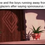 spino glazers: | me and the boys running away from spino glazers after saying spinosaurus sucks: | image tagged in dinosaurs | made w/ Imgflip video-to-gif maker