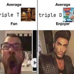 real | triple T; triple D | image tagged in average fan vs average enjoyer | made w/ Imgflip meme maker
