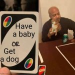 So wow | Have a baby; Get a dog | image tagged in uno draw 25 draws none | made w/ Imgflip meme maker