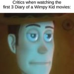 Not All Movies Have to Be the Next Citizen Kane or Apocalypse Now | Critics when watching the first 3 Diary of a Wimpy Kid movies: | image tagged in disappointed woody,memes,movies,diary of a wimpy kid | made w/ Imgflip meme maker