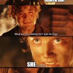 She's Mine | THE GIRL EVERYONE WARNED ME ABOUT; SHE | image tagged in the ring is mine | made w/ Imgflip meme maker