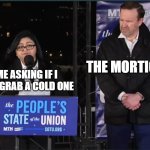 Understandable, have a good day | THE MORTICIAN; ME ASKING IF I CAN GRAB A COLD ONE | image tagged in wtf did you just say | made w/ Imgflip meme maker