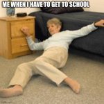 Old lady falling | ME WHEN I HAVE TO GET TO SCHOOL | image tagged in old lady falling | made w/ Imgflip meme maker