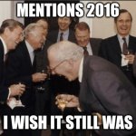Laughing Men In Suits | MENTIONS 2016; I WISH IT STILL WAS | image tagged in memes,laughing men in suits | made w/ Imgflip meme maker