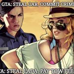 Slavic GTA | AMERICAN GTA: STEAL CAR, COMMIT CRIME, GET RICH; SLAVIC GTA: STEAL LADA, PAY TOW FEE, GO HOME | image tagged in slavic gta | made w/ Imgflip meme maker