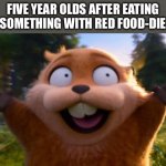 Self explanatory | FIVE YEAR OLDS AFTER EATING SOMETHING WITH RED FOOD-DIE | image tagged in hoppers running,food die | made w/ Imgflip meme maker