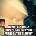 Ragebait | HOW IT GENUINELY FEELS TO RAGEBAIT YOUR FRIEND BUT HE’S LOWKEY CHILL LIKE THAT SO YOU JUST WASTED 1 HOUR OF YOUR TIME | image tagged in gifs,funny | made w/ Imgflip video-to-gif maker