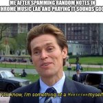 F it we ball | ME AFTER SPAMMING RANDOM NOTES IN CHROME MUSIC LAB AND PRAYING IT SOUNDS GOOD; Musician | image tagged in you know i'm something of a _ myself,music | made w/ Imgflip meme maker