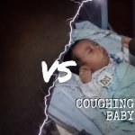 Something VS Coughing Baby
