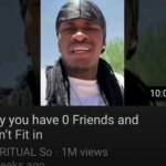why you have 0 friends and don't fit in