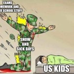 Soldier protecting sleeping child | EXAMS HOMEWORK AND OTHER SCHOOL STUFF; SNOW AND SICK DAYS; US KIDS | image tagged in soldier protecting sleeping child | made w/ Imgflip meme maker