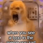 :((( | when you see a typo in the meme you just made and submitted | image tagged in gifs,xkvbxcvsadjklvb | made w/ Imgflip video-to-gif maker