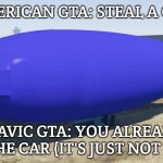 Slavic Blimp | AMERICAN GTA: STEAL A CAR; SLAVIC GTA: YOU ALREADY OWN THE CAR (IT'S JUST NOT YOURS) | image tagged in slavic blimp,slavic gta | made w/ Imgflip meme maker