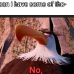 Mighty eagle says no, | Bro:can i have some of tho-
Me: | image tagged in mighty eagle says no | made w/ Imgflip meme maker