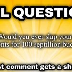 SML Question | Would you ever slap your parents for 100 septillion bucks | image tagged in sml question | made w/ Imgflip meme maker