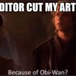 Because of Obi-Wan? | MY EDITOR CUT MY ARTICLE! | image tagged in because of obi-wan | made w/ Imgflip meme maker