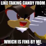 This is like taking candy from a baby...... | THIS IS LIKE TAKING CANDY FROM A BABY, WHICH IS FINE BY ME. | image tagged in ow the edge lmao,candy,baby | made w/ Imgflip meme maker