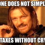 One Does Not Simply | ONE DOES NOT SIMPLY; PAY TAXES WITHOUT CRYING | image tagged in memes,one does not simply | made w/ Imgflip meme maker