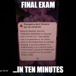 final exam | FINAL EXAM; ...IN TEN MINUTES | image tagged in warning | made w/ Imgflip meme maker
