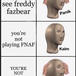 Panik Kalm Panik | you see freddy fazbear; you're not playing FNAF; YOU'RE NOT PLAYING FNAF | image tagged in memes,panik kalm panik | made w/ Imgflip meme maker