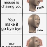 Offf | A big mouse is chasing you; You make it go bye bye; Your at Disney world | image tagged in memes,panik kalm panik | made w/ Imgflip meme maker