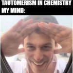 Chemistry x F1 (Chemistry Burnout) | WHEN I'M LEARNING TAUTOMERISM IN CHEMISTRY; MY MIND: | image tagged in hi there from toto wolff,formula 1,chemistry,organic chemistry,mercedes | made w/ Imgflip meme maker