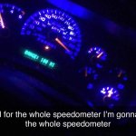 I paid for the whole speedometer I'm gonna use the whole speedom