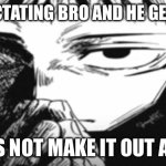 Yea he’s fried | ME SPECTATING BRO AND HE GENUINELY; DOES NOT MAKE IT OUT ALIVE | image tagged in itadori yuji son | made w/ Imgflip meme maker