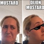 its good | DIJON MUSTARD; MUSTARD | image tagged in kombucha girl,yummy | made w/ Imgflip meme maker