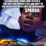 Smash meme | CLOUD GUIDE: “MAKE SURE TO PLAY A SAFE BAIT AND PUNISH STYLE, AND DON’T BE 
TOO AGGRESSIVE WITH LIMIT OR EDGEGUARDS”; SPARG0: | image tagged in nah ima do my own thing,super smash bros,smash bros,cloud,pro gamer move | made w/ Imgflip meme maker