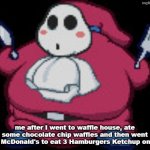 I'm flat in personality, but round in appearance I guess... | me after I went to waffle house, ate some chocolate chip waffles and then went to McDonald's to eat 3 Hamburgers Ketchup only. | image tagged in gourmet guy,mcdonalds,waffle house | made w/ Imgflip meme maker