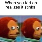 Monkey Puppet | When you fart an realizes it stinks | image tagged in memes,monkey puppet | made w/ Imgflip meme maker