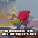 Like bro it's so obvious! | MY SISTER LOOKING FOR ME WHEN I WENT UNDER MY BLANKET | image tagged in gifs,obviousness | made w/ Imgflip video-to-gif maker