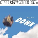 disney sucks | DISNEY THW SECOND THEY MADE SNOW WHITE (1937) : | image tagged in pixar down,disney | made w/ Imgflip meme maker